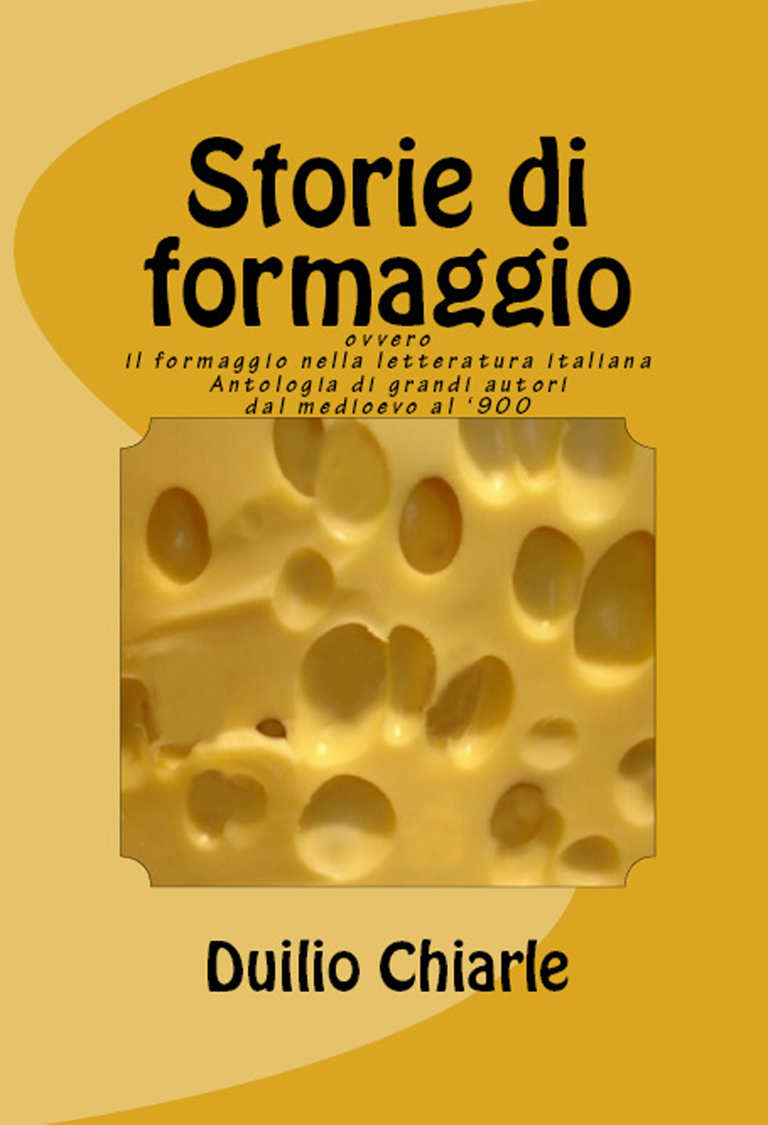 Storie di formaggio ovvero il formaggio nella letteratura italiana: Antologia di grandi autori dal medioevo al '900)