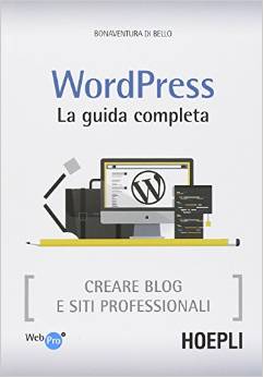 Wordpress. La guida completa. Creare blog e siti professionali)