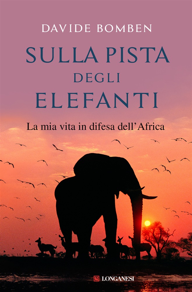 Sulla pista degli elefanti. La mia vita in difesa dell'Africa