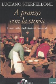 A pranzo con la storia. I nostri cibi dagli Assiri ai fast-food )