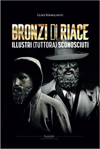 Bronzi di Riace, illustri (tuttora) sconosciuti