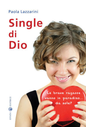 Single di Dio. Le brave ragazze vanno in Paradiso... da sole?